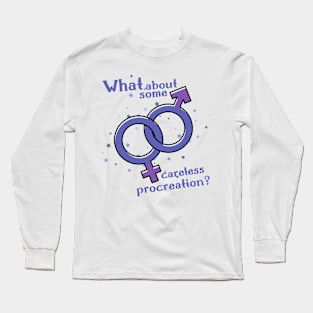 What about some careless procreation? Long Sleeve T-Shirt